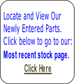 Locate and View Our 
Newly Entered Parts.
Click below to go to our:
Most recent stock page.
Click Here
